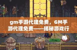gm手游代理免费，GM手游代理免费——揭秘游戏行业的赚钱新途径