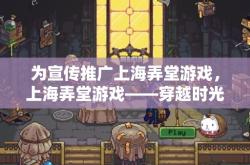 为宣传推广上海弄堂游戏，上海弄堂游戏——穿越时光的童年记忆